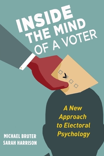 Inside the Mind of a Voter: A New Approach to Electoral Psychology.