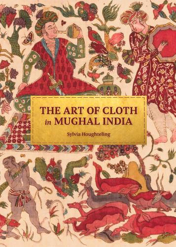 The Art of Cloth in Mughal India.
