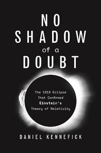 No Shadow of a Doubt: The 1919 Eclipse That Confirmed Einstein's Theory of Relativity.