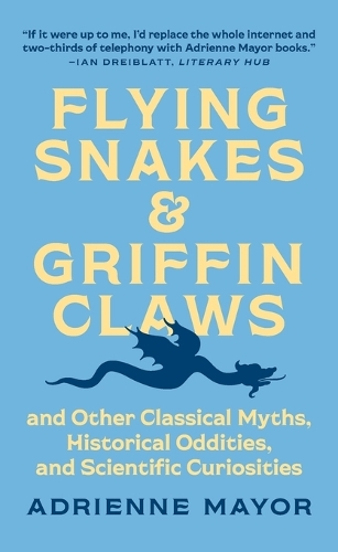 Flying Snakes and Griffin Claws: And Other Classical Myths, Historical Oddities, and Scientific Curiosities.