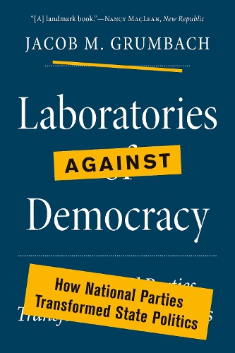 Laboratories against Democracy: How National Parties Transformed State Politics.