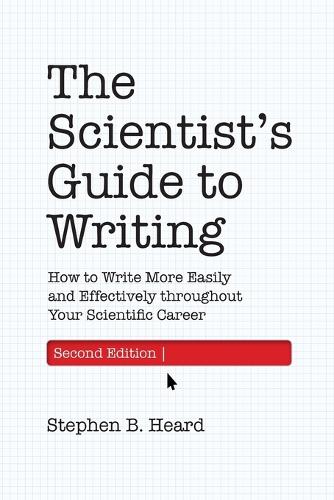 The Scientist's Guide to Writing, 2nd Edition: How to Write More Easily and Effectively throughout Your Scientific Career. 2nd edition