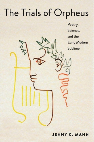 The Trials of Orpheus: Poetry, Science, and the Early Modern Sublime.