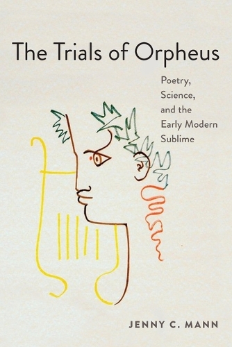 The Trials of Orpheus: Poetry, Science, and the Early Modern Sublime.
