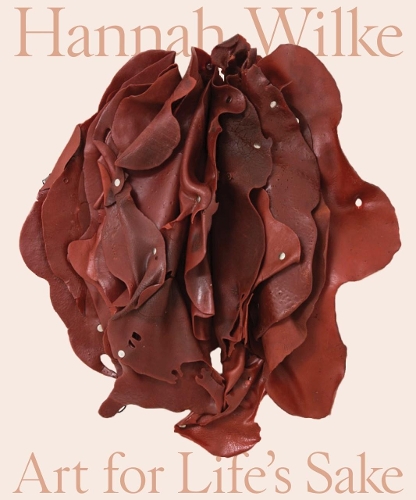 Hannah Wilke: Art for Life's Sake.