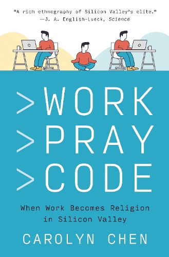Work Pray Code: When Work Becomes Religion in Silicon Valley.
