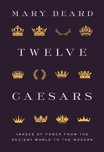 Twelve Caesars: Images of Power from the Ancient World to the Modern.