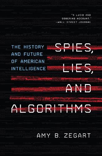 Spies, Lies, and Algorithms: The History and Future of American Intelligence.
