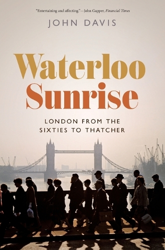 Waterloo Sunrise: London from the Sixties to Thatcher.
