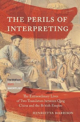 The Perils of Interpreting: The Extraordinary Lives of Two Translators between Qing China and the British Empire.