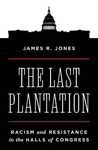 The Last Plantation: Racism and Resistance in the Halls of Congress.