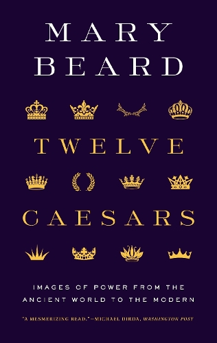 Twelve Caesars: Images of Power from the Ancient World to the Modern.