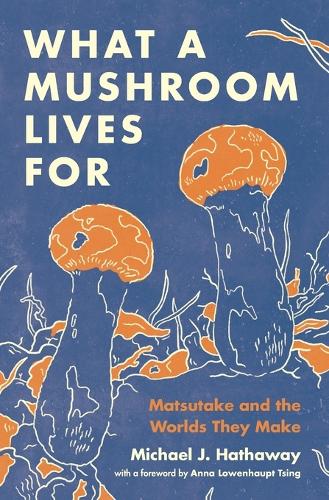 What a Mushroom Lives For: Matsutake and the Worlds They Make.