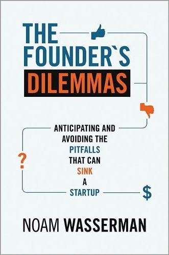 The Founder's Dilemmas: Anticipating and Avoiding the Pitfalls That Can Sink a Startup.