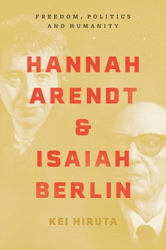 Hannah Arendt and Isaiah Berlin: Freedom, Politics and Humanity.