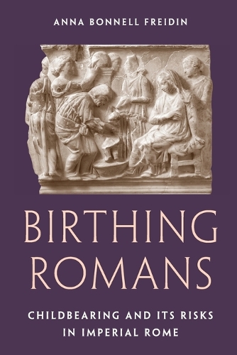 Birthing Romans: Childbearing and Its Risks in Imperial Rome.