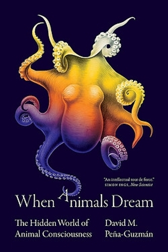 When Animals Dream: The Hidden World of Animal Consciousness.
