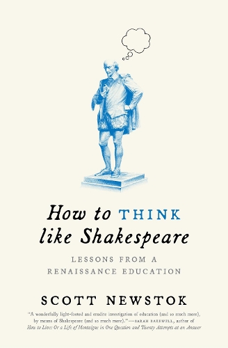 How to Think like Shakespeare: Lessons from a Renaissance Education.