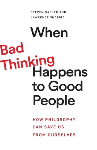 When Bad Thinking Happens to Good People: How Philosophy Can Save Us from Ourselves.