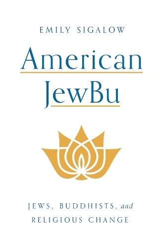 American JewBu: Jews, Buddhists, and Religious Change.