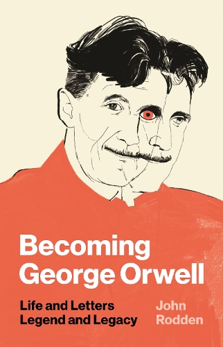 Becoming George Orwell: Life and Letters, Legend and Legacy.