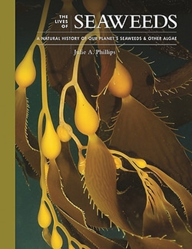 The Lives of Seaweeds: A Natural History of Our Planet's Seaweeds and Other Algae.