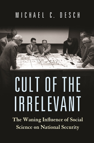 Cult of the Irrelevant: The Waning Influence of Social Science on National Security.