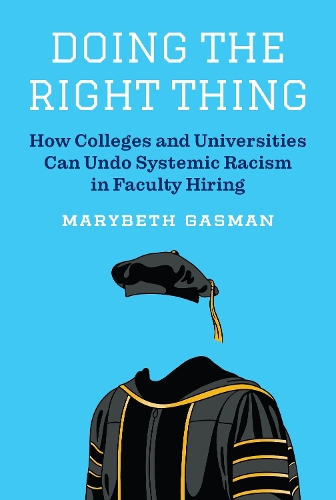 Doing the Right Thing: How Colleges and Universities Can Undo Systemic Racism in Faculty Hiring.