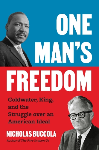 One Man's Freedom: Goldwater, King, and the Struggle over an American Ideal.