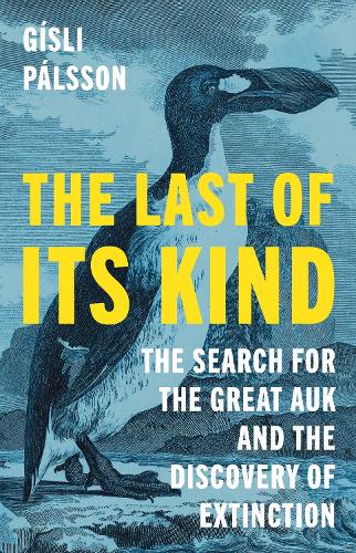 The Last of Its Kind: The Search for the Great Auk and the Discovery of Extinction.