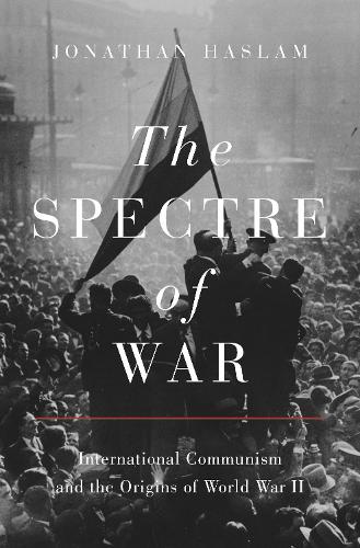 The Spectre of War: International Communism and the Origins of World War II.