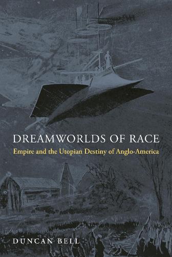 Dreamworlds of Race: Empire and the Utopian Destiny of Anglo-America.