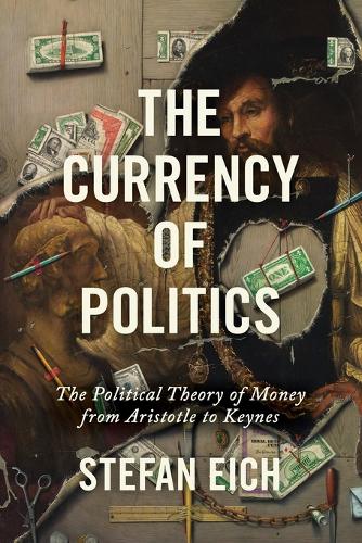 The Currency of Politics: The Political Theory of Money from Aristotle to Keynes.