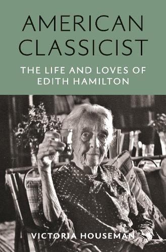 American Classicist: The Life and Loves of Edith Hamilton.