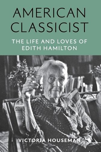 American Classicist: The Life and Loves of Edith Hamilton.
