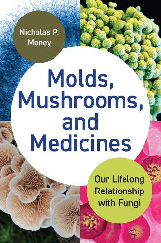 Molds, Mushrooms, and Medicines: Our Lifelong Relationship with Fungi.