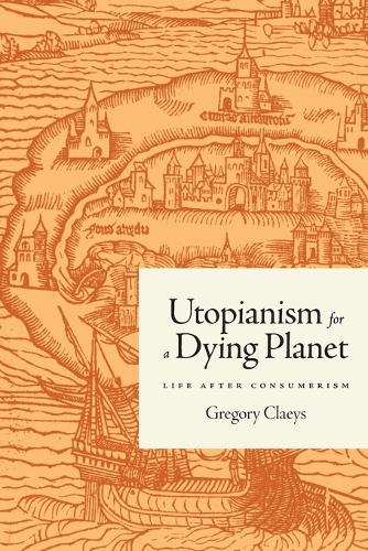 Utopianism for a Dying Planet: Life after Consumerism.