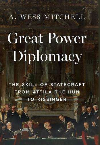 Great Power Diplomacy: The Skill of Statecraft from Attila the Hun to Kissinger.
