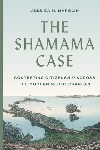 The Shamama Case: Contesting Citizenship across the Modern Mediterranean.