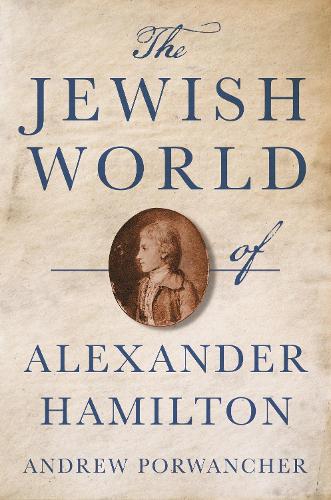 The Jewish World of Alexander Hamilton.