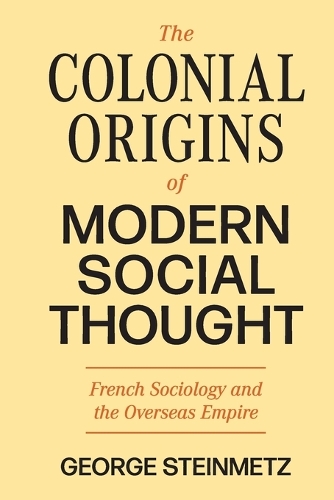 The Colonial Origins of Modern Social Thought: French Sociology and the Overseas Empire.