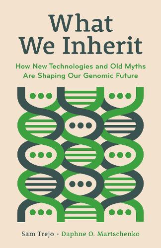 What We Inherit: How New Technologies and Old Myths Are Shaping Our Genomic Future.
