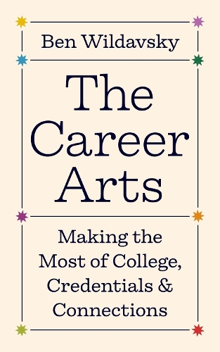 The Career Arts: Making the Most of College, Credentials, and Connections.