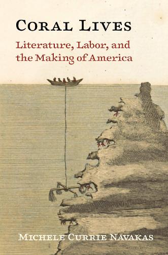Coral Lives: Literature, Labor, and the Making of America.