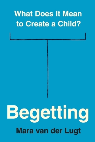 Begetting: What Does It Mean to Create a Child?.