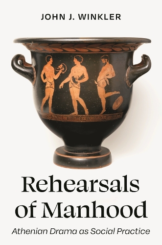 Rehearsals of Manhood: Athenian Drama as Social Practice.