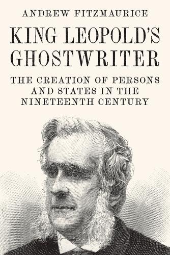 King Leopold's Ghostwriter: The Creation of Persons and States in the Nineteenth Century.