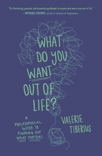 What Do You Want Out of Life?: A Philosophical Guide to Figuring Out What Matters.