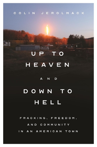 Up to Heaven and Down to Hell: Fracking, Freedom, and Community in an American Town.