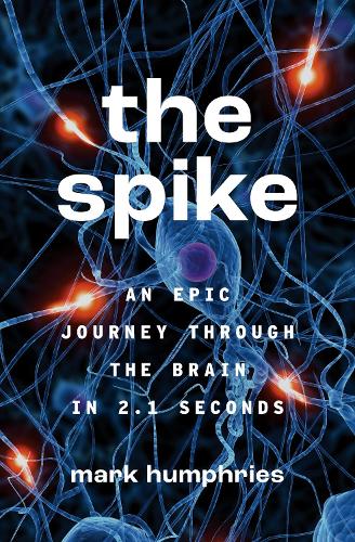 The Spike: An Epic Journey Through the Brain in 2.1 Seconds.